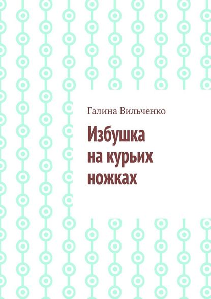 Избушка на курьих ножках - Галина Вильченко