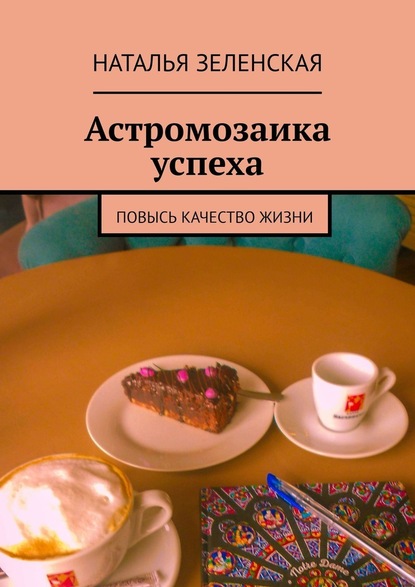 Астромозаика успеха. Повысь качество жизни — Наталья Юрьевна Зеленская