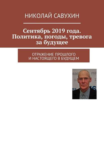 Сентябрь 2019 года. Политика, погоды, тревога за будущее. Отражение прошлого и настоящего в будущем - Николай Савухин