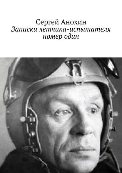 Записки летчика-испытателя номер один — Сергей Анохин