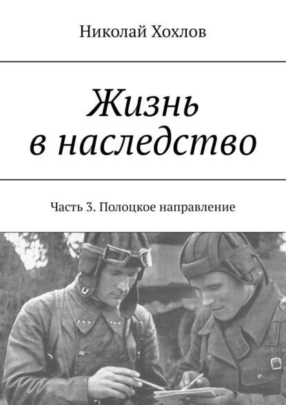 Жизнь в наследство. Часть 3. Полоцкое направление - Николай Хохлов