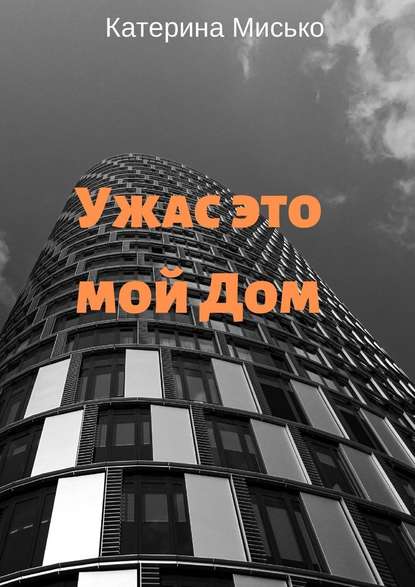 Ужас это мой Дом - Катерина Мисько