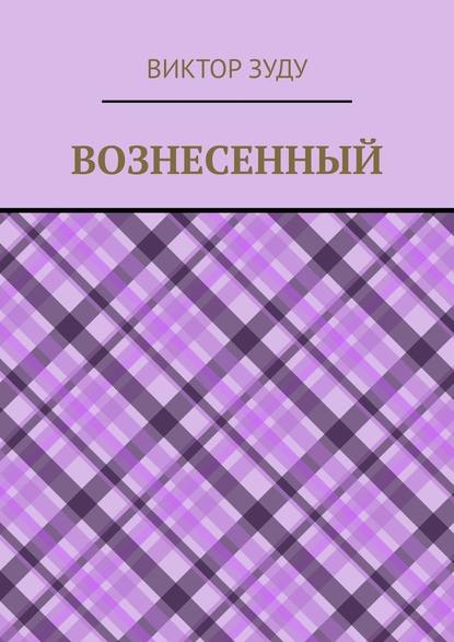 Вознесенный. Вознесенный – небожитель земли - Виктор Зуду