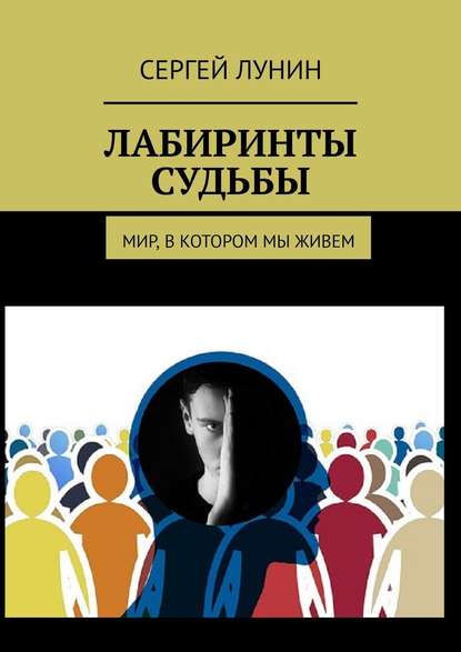 Лабиринты судьбы. Мир, в котором мы живем — Сергей Лунин