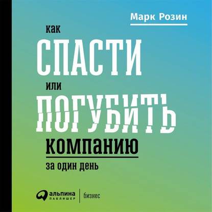 Как спасти или погубить компанию за один день. Технологии глубинной фасилитации для бизнеса - Марк Розин