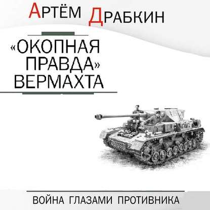 «Окопная правда» Вермахта. Война глазами противника — Артем Драбкин