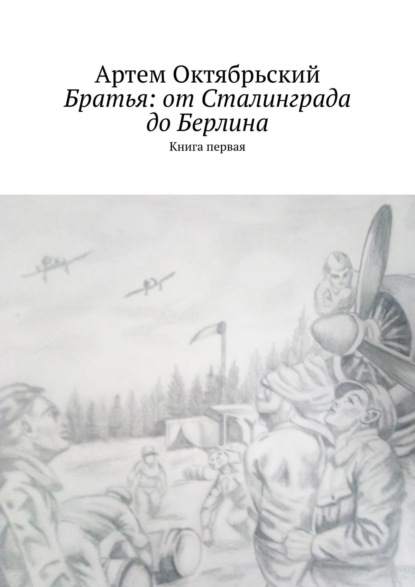 Братья: от Сталинграда до Берлина. Книга первая — Артем Октябрьский