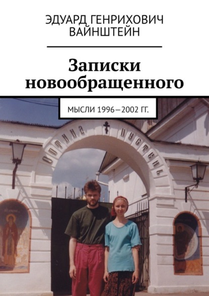 Записки новообращенного. Мысли 1996—2002 гг. — Эдуард Генрихович Вайнштейн