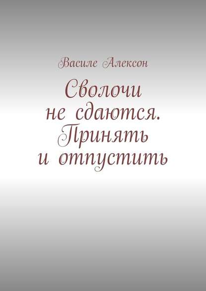 Сволочи не сдаются. Принять и отпустить — Василе Алексон