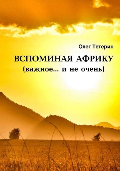 Вспоминая Африку (важное… и не очень) — Олег Иванович Тетерин