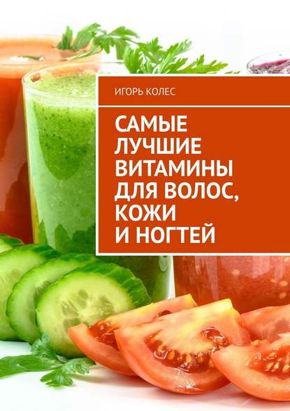 Самые лучшие витамины для волос, кожи и ногтей — Игорь Михайлович Колес