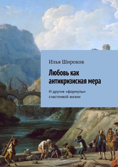 Любовь как антикризисная мера. И другие «формулы» счастливой жизни — Илья Широков