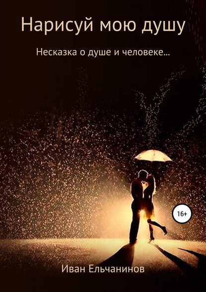 Нарисуй мою душу. Несказка о душе и человеке — Иван Владимирович Ельчанинов