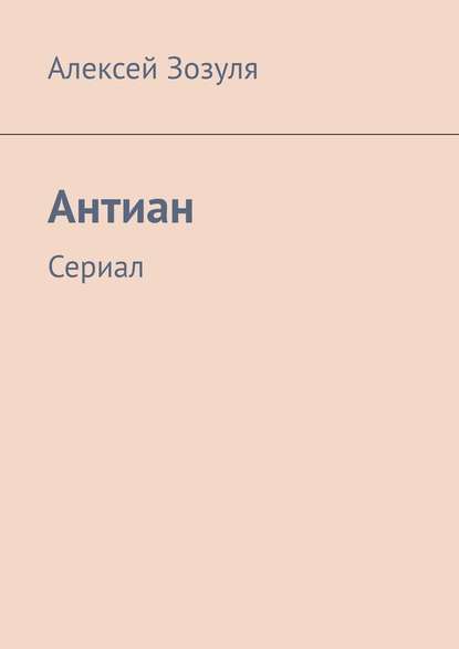 Антиан. Сериал - Алексей Зозуля