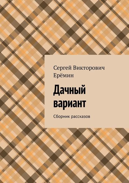 Дачный вариант. Сборник рассказов — Сергей Викторович Ерёмин