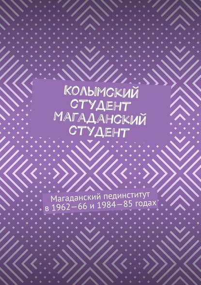 Колымский студент. Магаданский студент. Магаданский пединститут в 1962—66 и 1984—85 годах - Евгений Евгеньевич Крашенинников