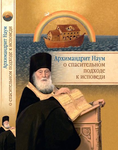 Архимандрит Наум (Байбородин) о спасительном подходе к исповеди. Исповедь современного человека - архимандрит Наум (Байбородин)