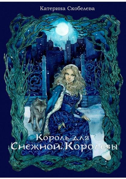 Король для Снежной королевы — Катерина Скобелева