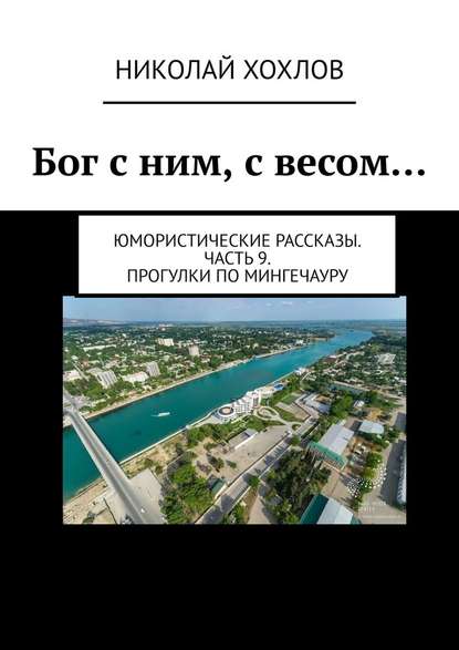 Бог с ним, с весом… Юмористические рассказы. Часть 9. Прогулки по Мингечауру — Николай Хохлов