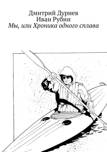 Мы, или Хроника одного сплава — Дмитрий Дурнев