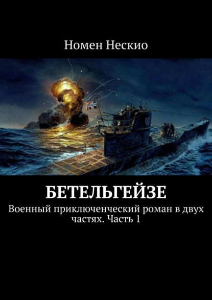 Бетельгейзе. Военный приключенческий роман в двух частях. Часть 1 — Номен Нескио