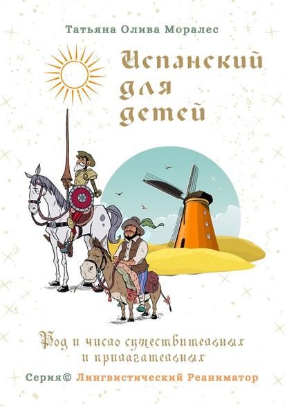 Испанский для детей. Род и число существительных и прилагательных. Серия © Лингвистический Реаниматор - Татьяна Олива Моралес