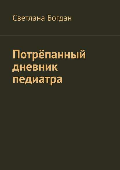 Потрёпанный дневник педиатра — Светлана Богдан