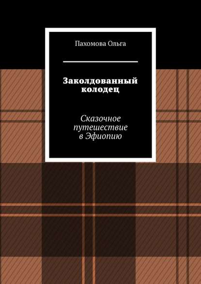 Заколдованный колодец. Сказочное путешествие в Эфиопию — Ольга Ивановна Пахомова