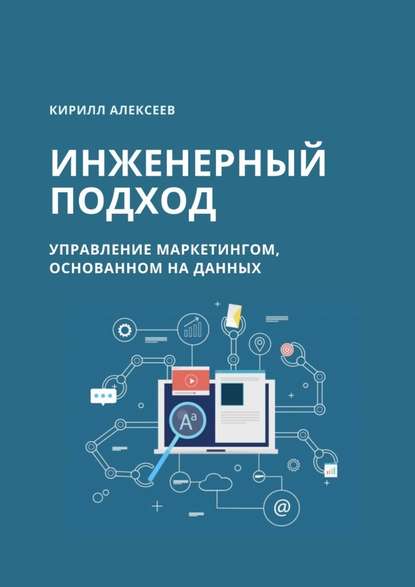 Инженерный подход. Управление маркетингом, основанном на данных — Кирилл Алексеев