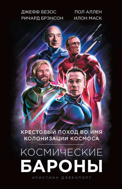 Космические бароны. Илон Маск, Джефф Безос, Ричард Брэнсон, Пол Аллен. Крестовый поход во имя колонизации космоса — Кристиан Дэвенпорт