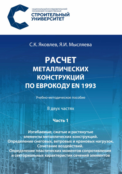 Расчет металлических конструкций по Еврокоду ЕN 1993. Часть 1. Изгибаемые, сжатые и растянутые элементы металлических конструкций. Определение снеговых, ветровых и крановых нагрузок. Сочетание воздействий. Определение пластических моментов сопротивления и - Сергей Яковлев