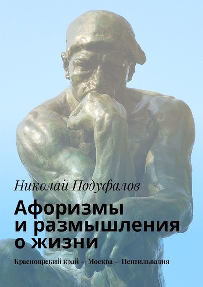 Афоризмы и размышления о жизни. Красноярский край – Москва – Пенсильвания — Николай Подуфалов