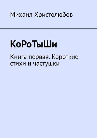 КоРоТыШи. Книга первая. Короткие стихи и частушки — Михаил Христолюбов