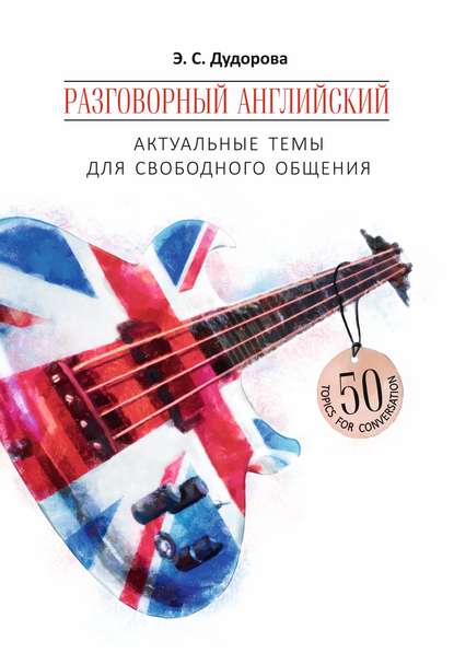 Разговорный английский. Актуальные темы для свободного общения — Э. С. Дудорова