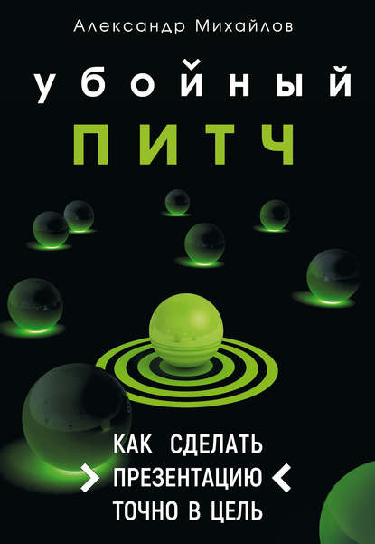 Убойный питч. Как сделать презентацию точно в цель — Александр Михайлов