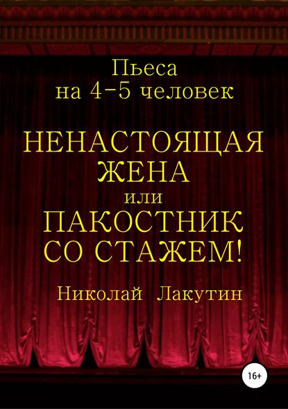 Ненастоящая жена, или Пакостник со стажем! Пьеса на 4-5 человек - Николай Владимирович Лакутин