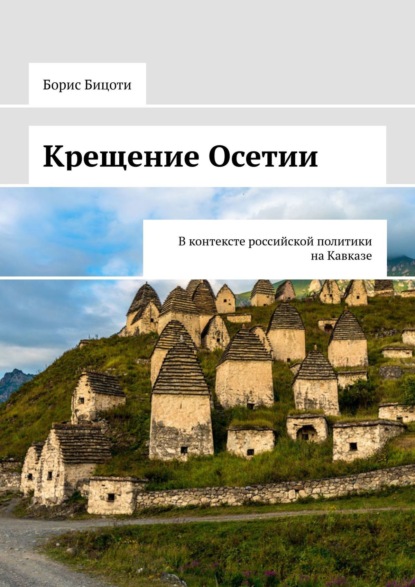 Крещение Осетии. В контексте российской политики на Кавказе — Борис Бицоти