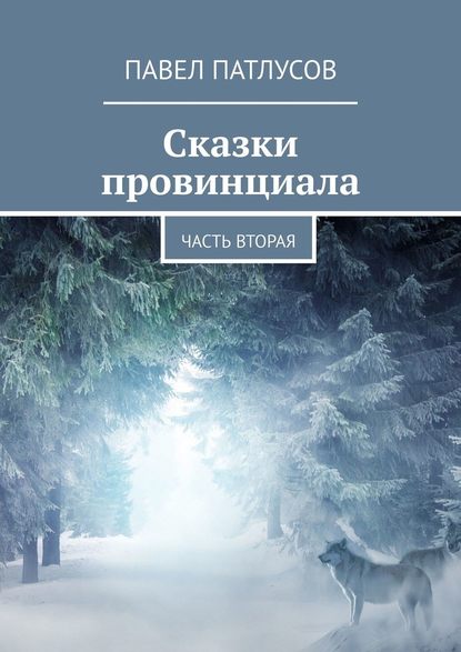 Сказки провинциала. Часть вторая — Павел Патлусов