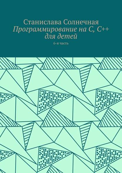 Программирование на С, С++ для детей. 6-я часть — Станислава Солнечная