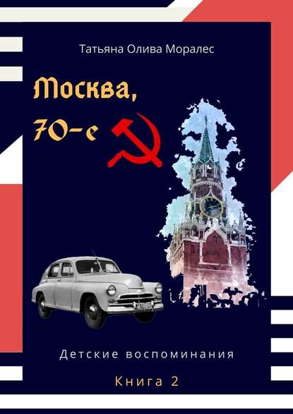 Москва, 70-е. Книга 2. Детские воспоминания - Татьяна Олива Моралес