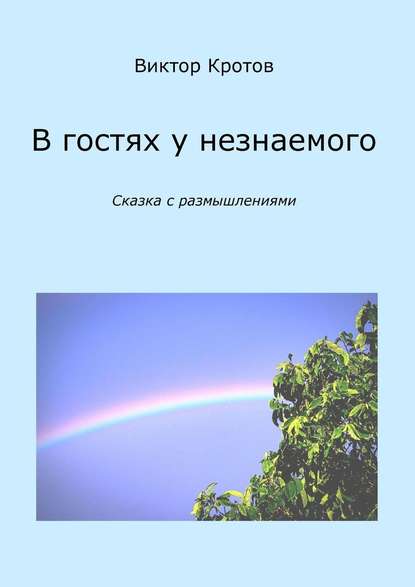 В гостях у незнаемого. Сказка с размышлениями — Виктор Гаврилович Кротов