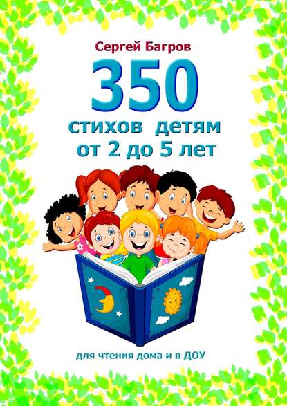 350 стихов детям от 2 до 5 лет. Для чтения дома и в ДОУ - Сергей Багров