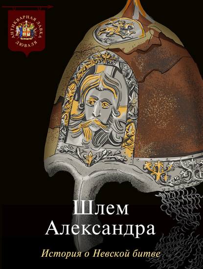 Шлем Александра. История о Невской битве - Коллектив авторов