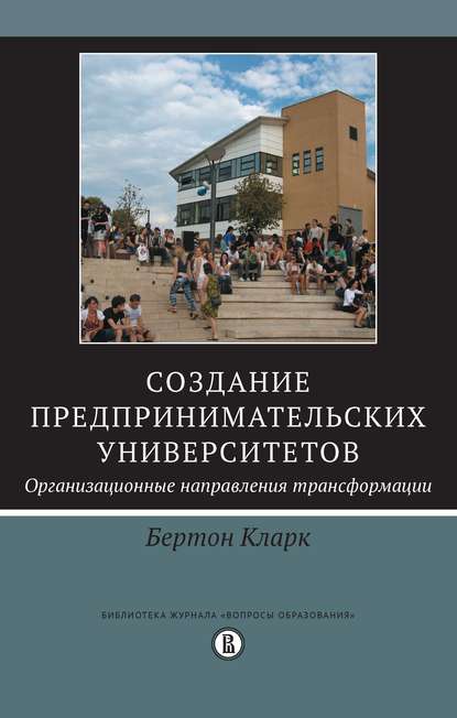 Создание предпринимательских университетов: организационные направления трансформации — Бертон Р. Кларк