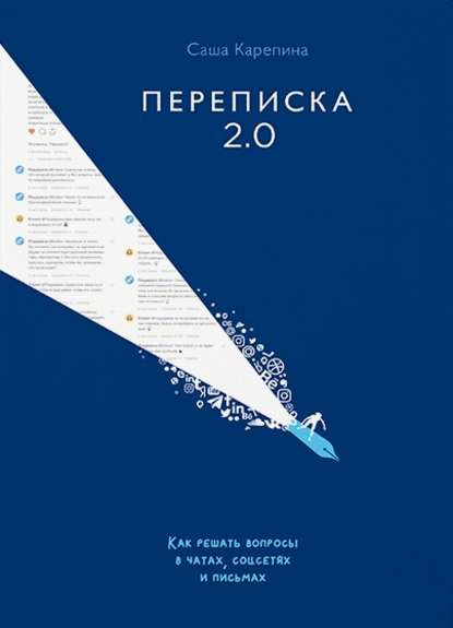 Переписка 2.0. Как решать вопросы в чатах, соцсетях и письмах - Саша Карепина