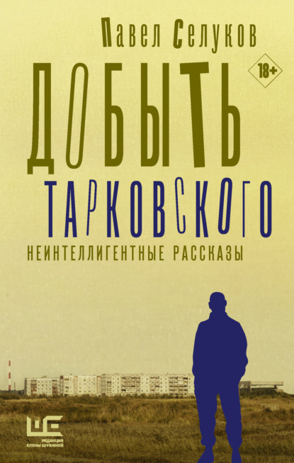 Добыть Тарковского. Неинтеллигентные рассказы — Павел Селуков