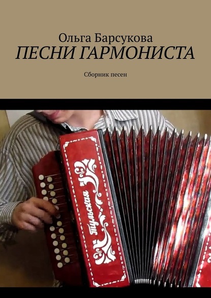 Песни гармониста. Сборник песен - Ольга Барсукова