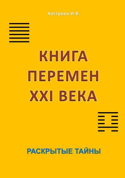 Книга перемен XXI века. Раскрытые тайны - Ирина Владимировна Кострова