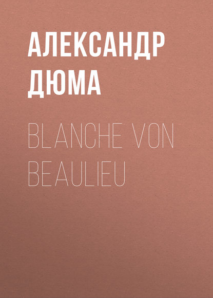 Blanche von Beaulieu - Александр Дюма