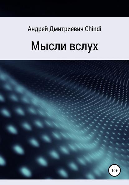 Мысли вслух — Андрей Дмитриевич Chindi